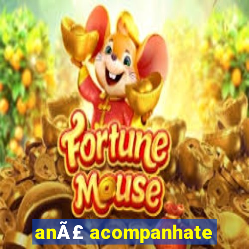 anÃ£ acompanhate